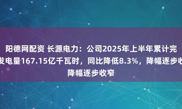 阳德网配资 长源电力：公司2025年上半年累计完成发电量167.15亿千瓦时，同比降低8.3%，降幅逐步收窄